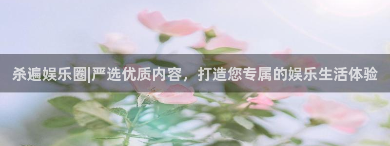 门徒娱乐官网地址：杀遍娱乐圈|严选优质内容，打造您专属的娱乐生活体验