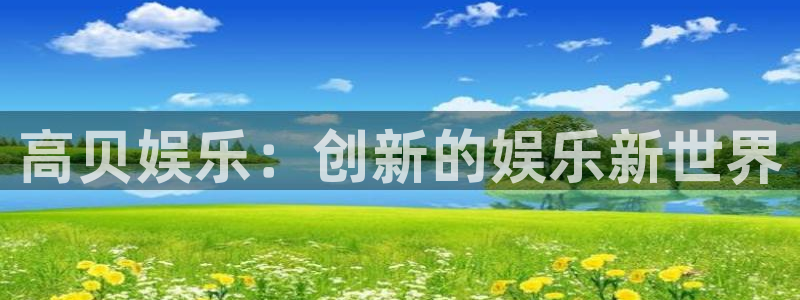 门徒娱乐下载：高贝娱乐：创新的娱乐新世界