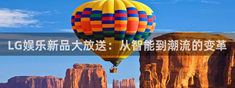 门徒娱乐体育eon：LG娱乐新品大放送：从智能到潮流的变革
