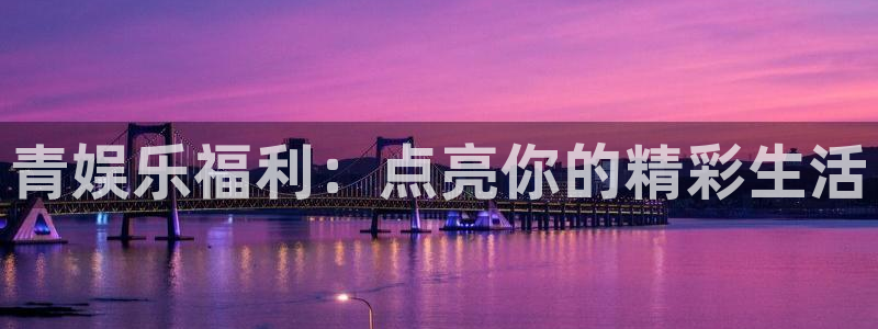 门徒娱乐凯捷平台注册链接：青娱乐福利：点亮你的精彩生活