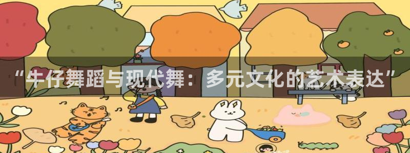 门徒娱乐3登陆：“牛仔舞蹈与现代舞：多元文化的艺术表达”