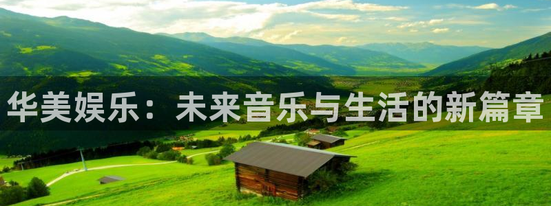 门徒娱乐体育平台总代理：华美娱乐：未来音乐与生活的新篇章
