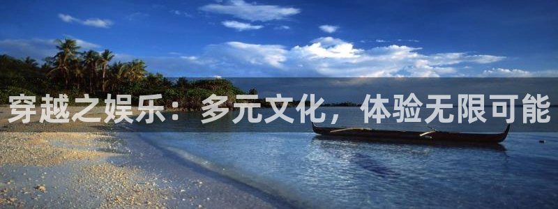 门徒娱乐2平台：穿越之娱乐：多元文化，体验无限可能