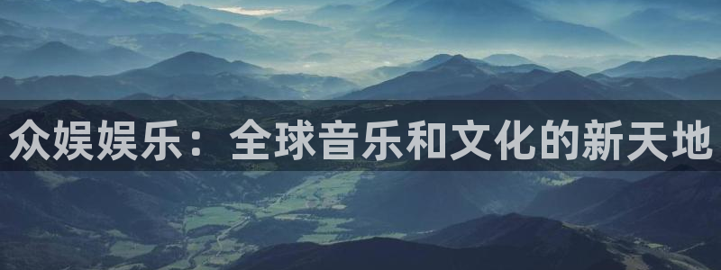 门徒娱乐体育注册：众娱娱乐：全球音乐和文化的新天地