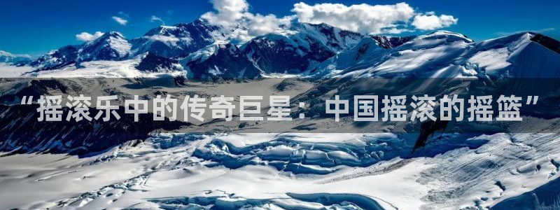 门徒娱乐注册入口与教程：“摇滚乐中的传奇巨星：中国摇滚的摇篮”