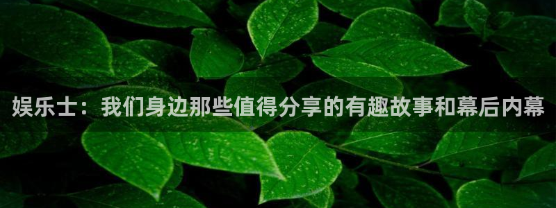 门徒娱乐.ccmpc正版官网版下载：娱乐士：我们身边那些值得分享的有趣故事和幕后内幕