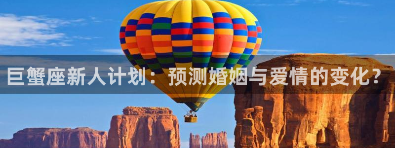门徒娱乐f凯捷注册：巨蟹座新人计划：预测婚姻与爱情的变化？